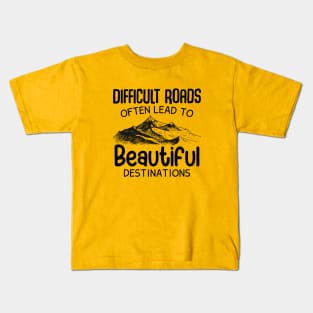 Difficult Roads Beautiful Destinations Kids T-Shirt